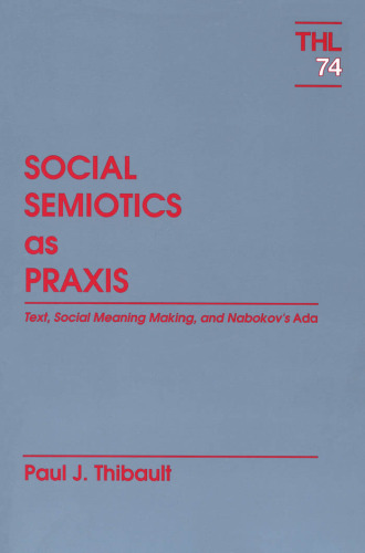 Social Semiotics As Praxis: Text, Meaning, and Nabokov's Ada (Theory and History of Literature)
