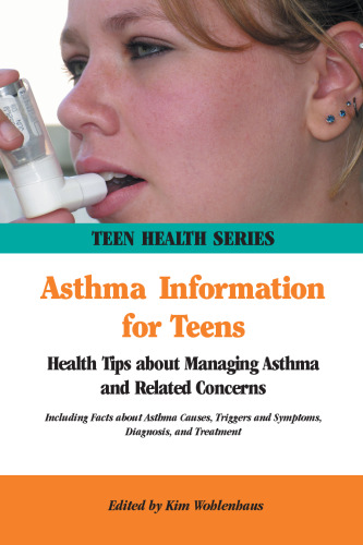 Asthma Information for Teens: Health Tips About Managing Asthma and Related Concerns: Including Facts About Asthma Causes, Triggers and Symptoms, Diagnosis, and Treatment (Teen Health Series)