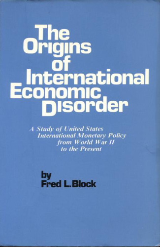 The Origins of International Economic Disorder: A Study of United States International Monetary Policy from World War II to the Present