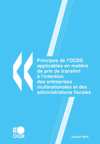 Principes de l'OCDE applicables en matière de prix de transfert à l'intention des entreprises multinationales et des administrations fiscales 2010: Edition 2010