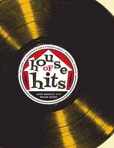 House of Hits: The Story of Houston's Gold Star SugarHill Recording Studios (Brad and Michele Moore Roots Music)