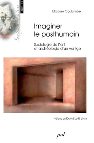 Imaginer le Post Humain. Sociologie de l'art et archéologie d'un vertige