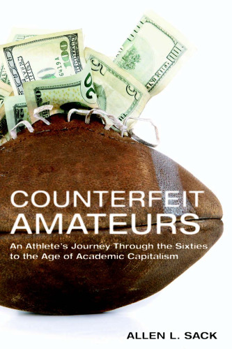 Counterfeit Amateurs: An Athlete's Journey Through the Sixties to the Age of Academic Capitalism