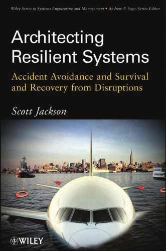 Architecting Resilient Systems: Accident Avoidance and Survival and Recovery from Disruptions (Wiley Series in Systems Engineering and Management)