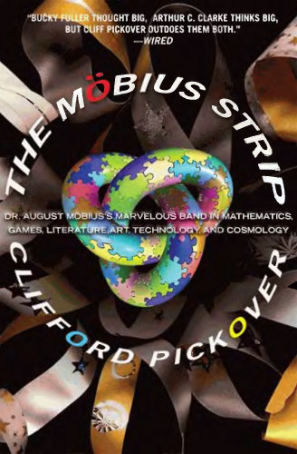 The Mobius Strip: Dr. August Mobius's Marvelous Band in Mathematics, Games, Literature, Art, Technology, and Cosmology