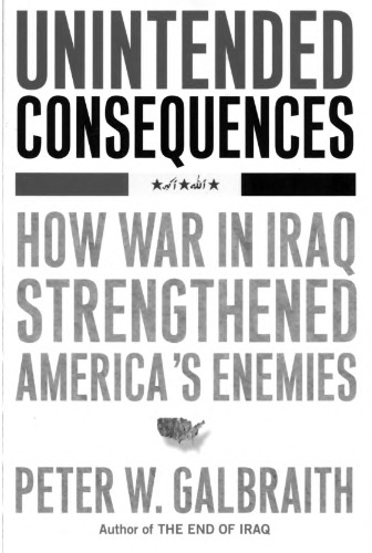 Unintended Consequences: How War in Iraq Strengthened America's Enemies