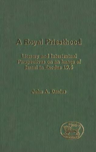 A Royal Priesthood: Literary And Intertextual Perspectives On An Image Of Israel In Exodus 19.6 (Journal for the Study of the Old Testament Supplement Series 395)