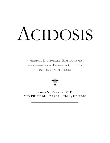 Acidosis - A Medical Dictionary, Bibliography, and Annotated Research Guide to Internet References