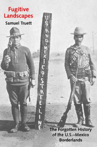 Fugitive Landscapes: The Forgotten History of the U.S.-Mexico Borderlands (The Lamar Series in Western History)