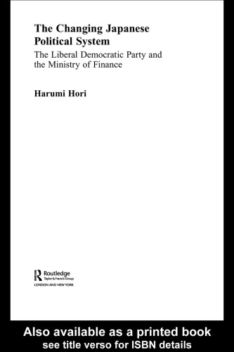 The Changing Japanese Political System  The Liberal Democratic Party and the Ministry of Finance (Nissan Institute Routledgecurzon Japanese Studies)