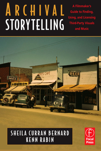 Archival Storytelling: A Filmmaker's Guide to Finding, Using, and Licensing Third-Party Visuals and Music