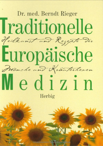 Traditionelle Europäische Medizin: Heilkunst und Rezepte der Mönche und Kräuterhexen