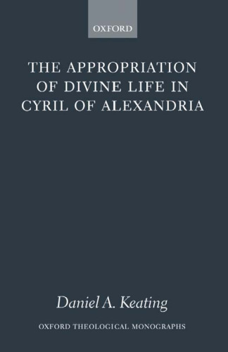 The Appropriation of Divine Life in Cyril of Alexandria (Oxford Theological Monographs)