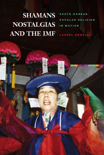 Shamans, Nostalgias, and the IMF: South Korean Popular Religion in Motion (Hawai'i Studies on Korea)