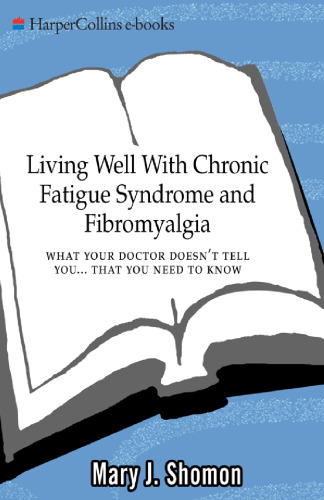 Living Well with Chronic Fatigue Syndrome and Fibromyalgia: What Your Doctor Doesn't Tell You...That You Need to Know