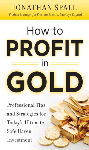 How to Profit in Gold:  Professional Tips and Strategies for Todays Ultimate Safe Haven Investment