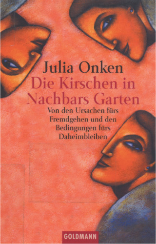 Die Kirschen in Nachbars Garten: Von den Ursachen fürs Fremdgehen und den Bedingungen fürs Daheimbleiben