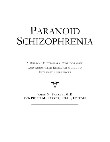 Paranoid Schizophrenia: A Medical Dictionary, Bibliography, and Annotated Research Guide to Internet References