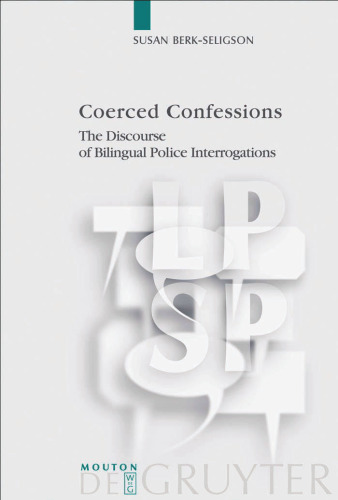 Coerced Confessions: The Discourse of Bilingual Police Interrogations (Language, Power and Social Process, Vol 25)