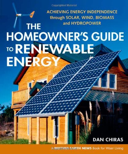The Homeowner's Guide to Renewable Energy: Achieving Energy Independence through Solar, Wind, Biomass and Hydropower (Mother Earth News Wiser Living)
