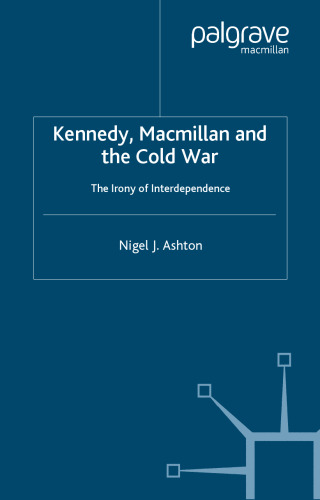 Kennedy, Macmillan and the Cold War: The Irony of Interdependence