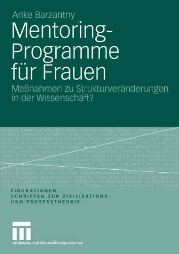 Mentoring-Programme für Frauen: Maßnahmen zu Strukturveränderungen in der Wissenschaft? (Reihe: Figurationen. Schriften zur Zivilisations- und Prozesstheorie, Band 8)