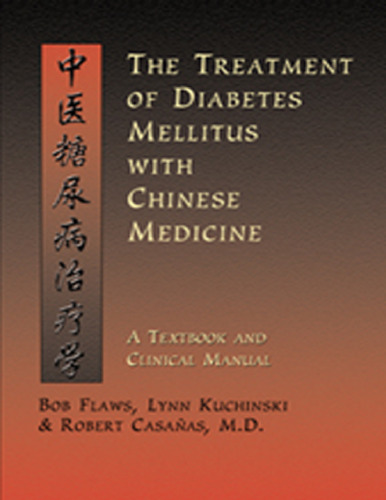 The Treatment of Diabetes Mellitus With Chinese Medicine: A Textbook & Clinical Manual