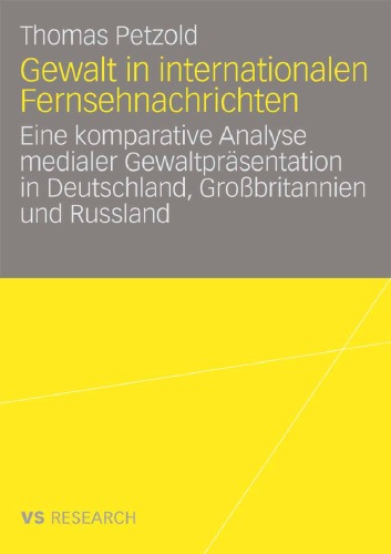 Gewalt in internationalen Fernsehnachrichten: Eine komparative Analyse medialer Gewaltpräsentation in Deutschland, Großbritannien und Russland