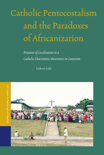 Catholic Pentecostalism and the Paradoxes of Africanization (Studies of Religion in Africa 37)