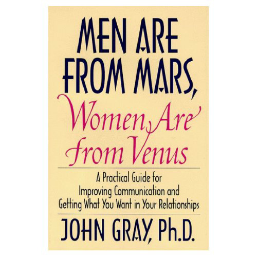 Men Are from Mars, Women Are from Venus: A Practical Guide for Improving Communication and Getting What You Want in Your Relationships