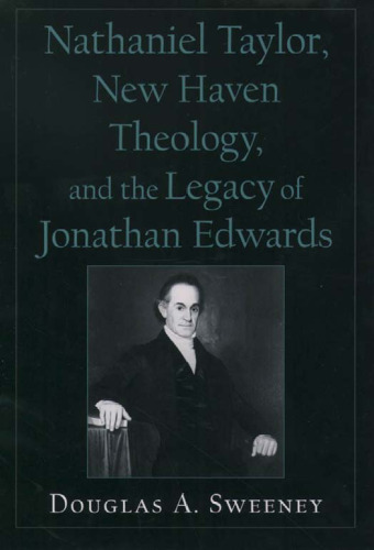 Nathaniel Taylor, New Haven Theology, and the Legacy of Jonathan Edwards (Religion in America Series (Oxford University Press).)