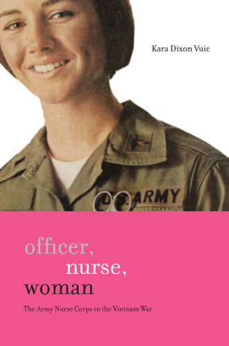 Officer, Nurse, Woman: The Army Nurse Corps in the Vietnam War (War Society Culture)