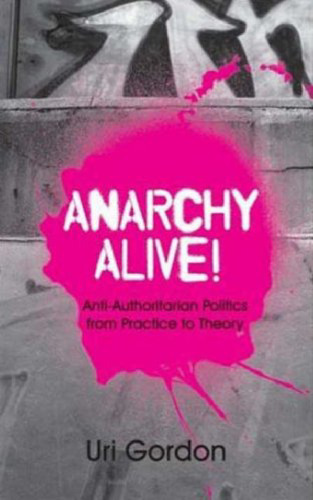 Anarchy Alive!: Anti-Authoritarian Politics from Practice to Theory