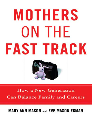 Mothers on the Fast Track: How a New Generation Can Balance Family and Careers