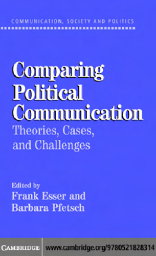 Comparing Political Communication: Theories, Cases, and Challenges (Communication, Society and Politics)