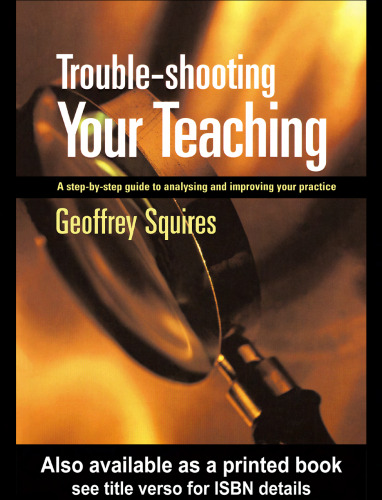 Trouble-shooting Your Teaching: A Step by Step Guide to Analysing and Improving Your Practice