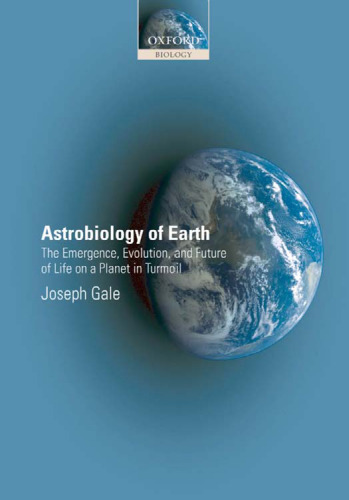 Astrobiology of Earth: The Emergence, Evolution and Future of Life on a Planet in Turmoil (Oxford Biology)