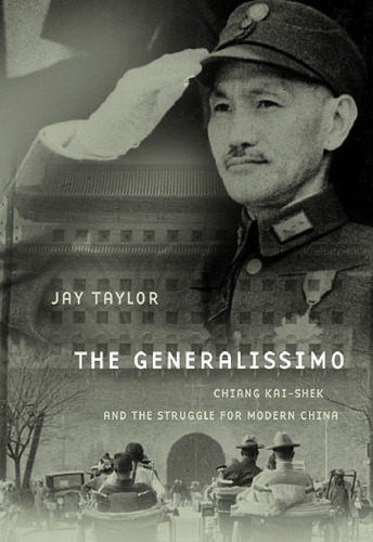 The Generalissimo: Chiang Kai-shek and the Struggle for Modern China (Belknap Press)
