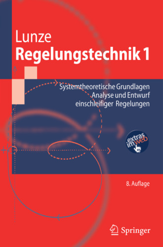 Regelungstechnik 1: Systemtheoretische Grundlagen, Analyse und Entwurf einschleifiger Regelungen