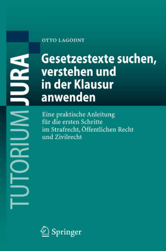 Gesetzestexte suchen, verstehen und in der Klausur anwenden: Eine praktische Anleitung für die ersten Schritte im Strafrecht, Öffentlichen Recht und Zivilrecht
