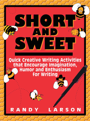 Short and Sweet: Quick Creative Writing Activities that Encourage Imagination, Humor and Enthusiasm About Writing