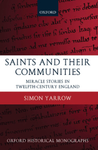 Saints and Their Communities: Miracle Stories in Twelfth-Century England (Oxford Historical Monographs)