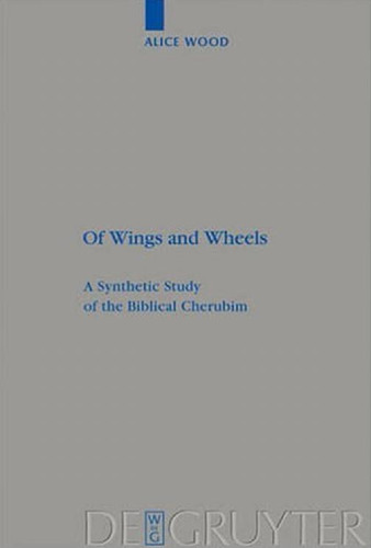 Of Wings and Wheels: A Synthetic Study of the Biblical Cherubim (Beihefte zur Zeitschrift für die Alttestamentliche Wissenschaft)
