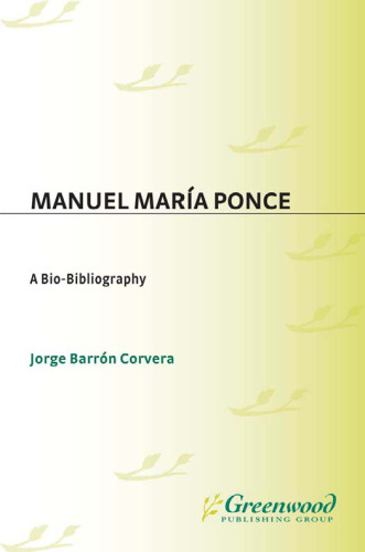 Manuel Marí­a Ponce: A Bio-Bibliography (Bio-Bibliographies in Music)