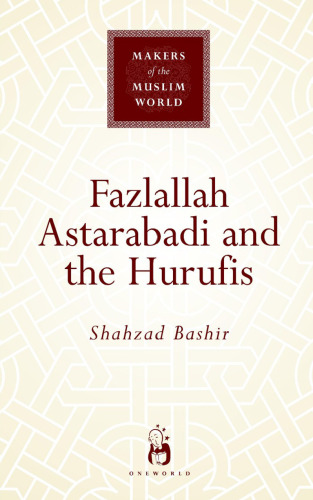 Fazlallah Astarabadi and the Hurufis (Makers of the Muslim World)
