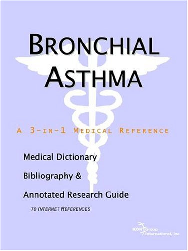 Bronchial Asthma - A Medical Dictionary, Bibliography, and Annotated Research Guide to Internet References