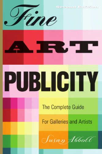 Fine Art Publicity, 2nd Edition: The Complete Guide for  Artists, Galleries, and Museums (Business and Legal Forms)