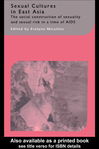 Sexual cultures in east Asia: The social construction of sexuality and sexual risk in a time of AIDS