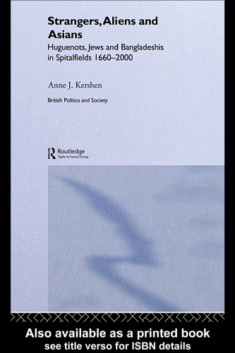 Strangers, Aliens and Asians: Huguenots, Jews and Bangladeshis in Spitalfields 1666-2000 (British Politics Society)