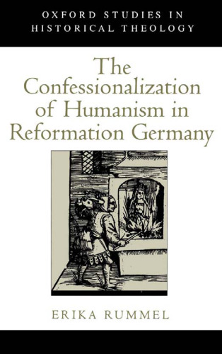 The Confessionalization of Humanism in Reformation Germany (Oxford Studies in Historical Theology)